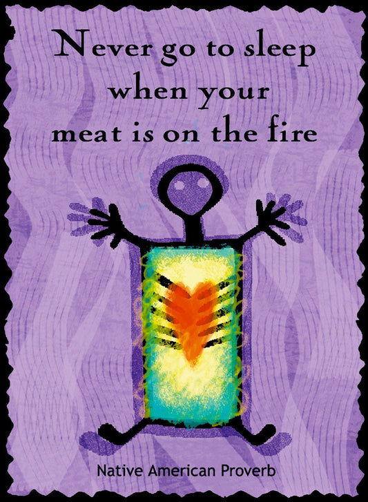 Never Go To Sleep When Your Meat Is On The Fire - Native American #191